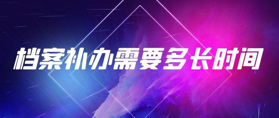 档案补办需要多长时间