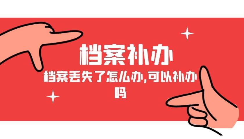 档案丢失了怎么办,可以补办吗