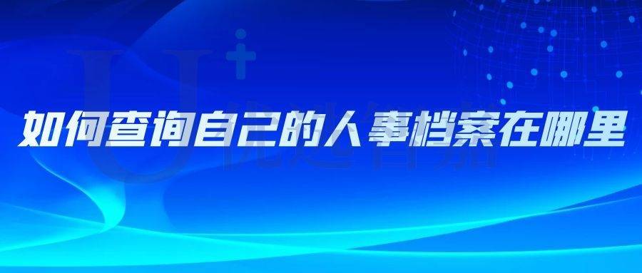 如何查询自己的人事档案在哪里