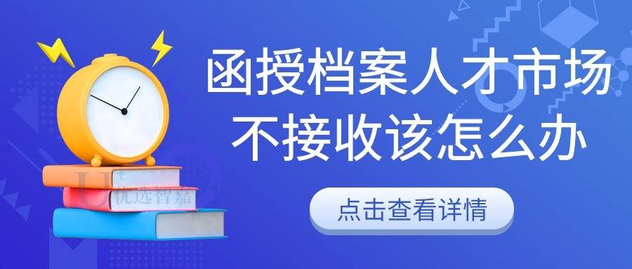 函授档案人才市场不接收该怎么办