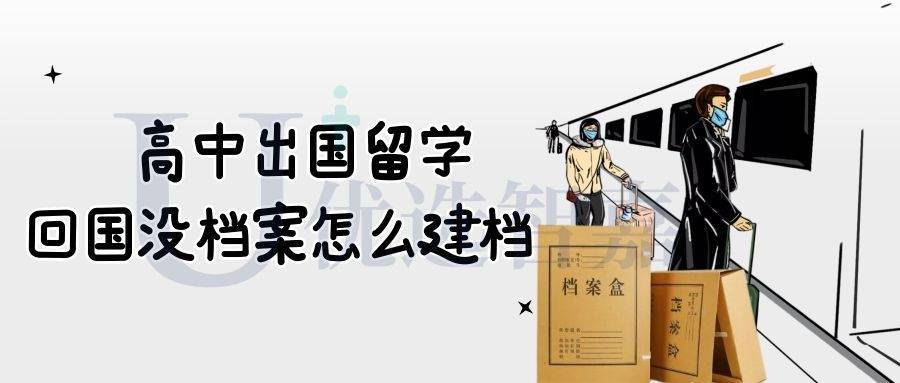 高中出国留学回国没档案怎么建档