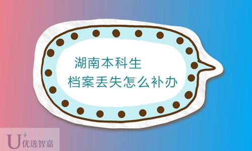 湖南本科生档案丢失怎么补办