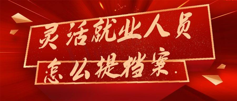灵活就业人员怎么提档案