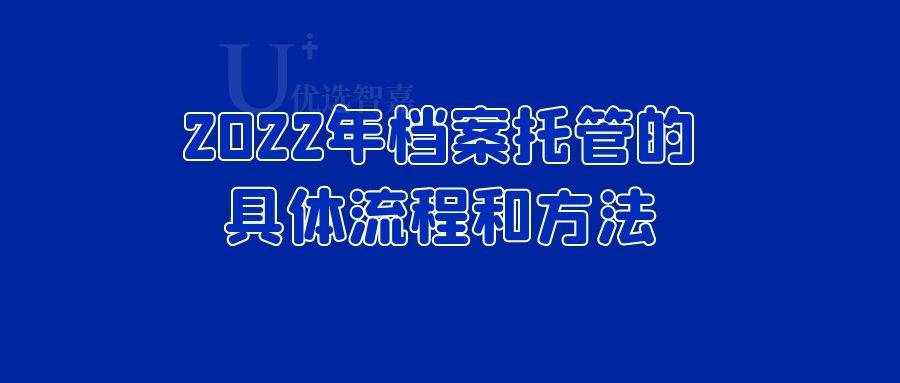 2022年档案托管的具体流程和方法