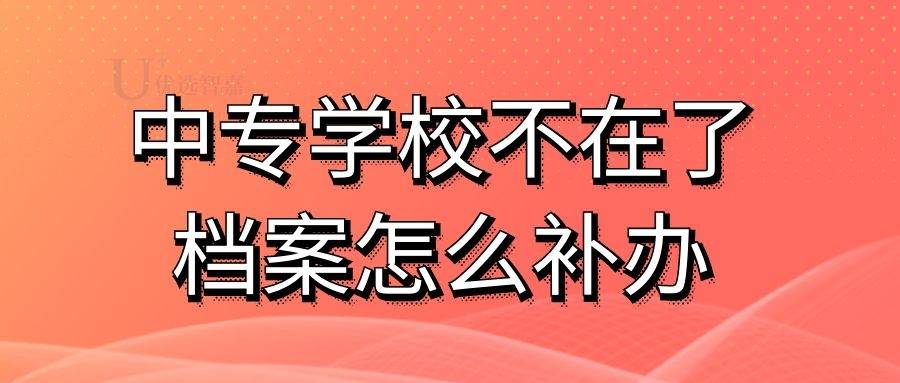 中专学校不在了档案怎么补办