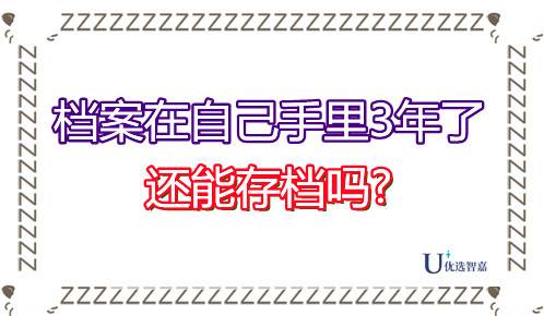 档案在自己手里3年了怎么办?还能存档吗