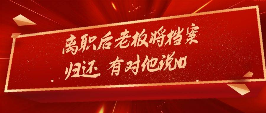 离职后老板将档案归还，要对他说NO!