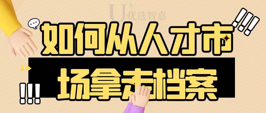 如何从人才市场拿走档案