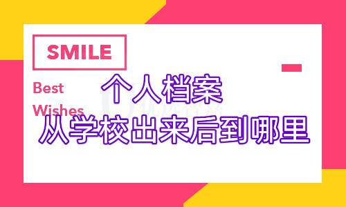 个人档案从学校出来后到哪里