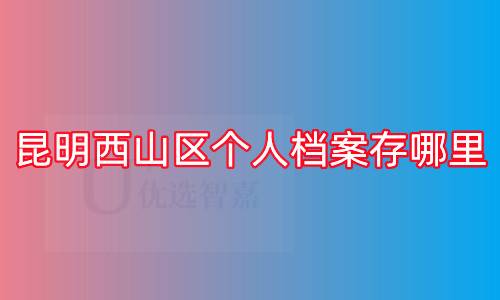 昆明西山区个人档案存哪里