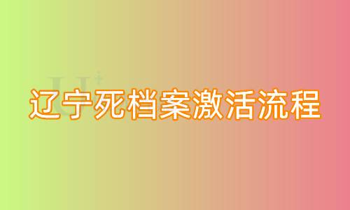 辽宁死档案激活流程