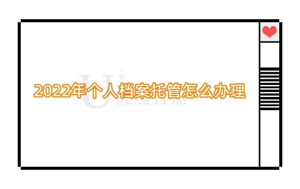 2022年个人档案托管怎么办理