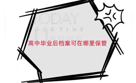 高中毕业后档案可在哪里保管