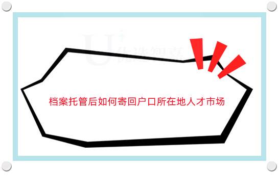 档案托管后如何寄回户口所在地人才市场