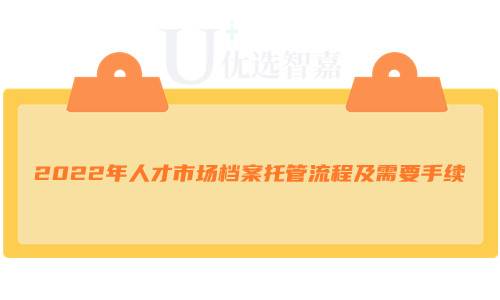 2022年人才市场档案托管流程及需要手续