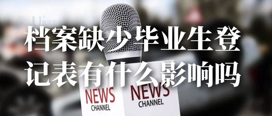 档案缺少毕业生登记表有什么影响吗