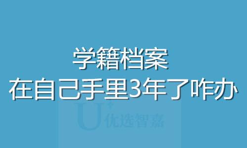 学籍档案在自己手里3年了咋办