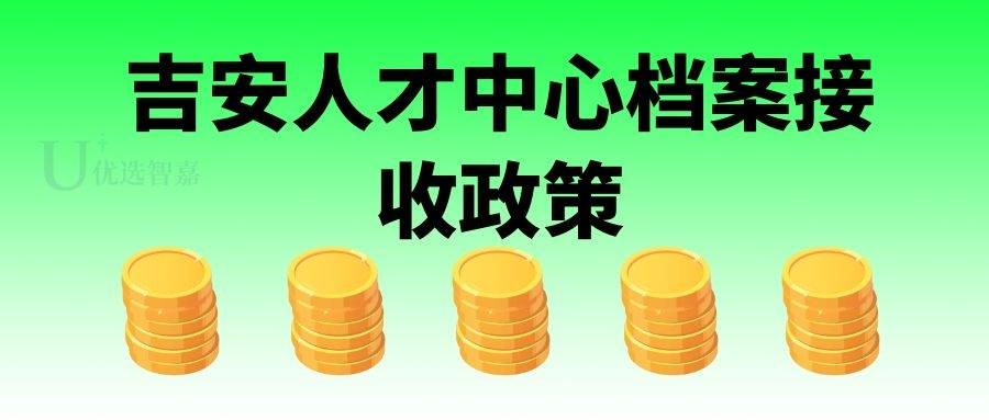 吉安人才中心档案接收政策