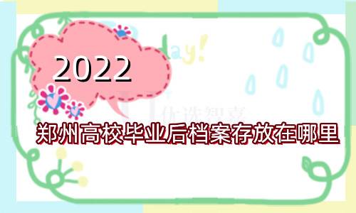 2022年郑州高校毕业后档案存放在哪里