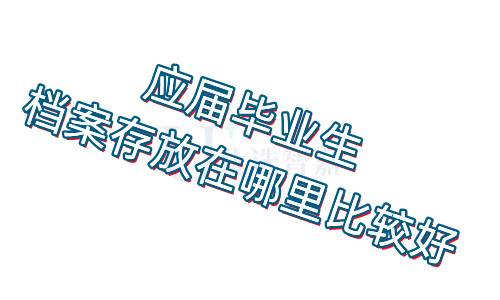 应届毕业生档案存放在哪里比较好