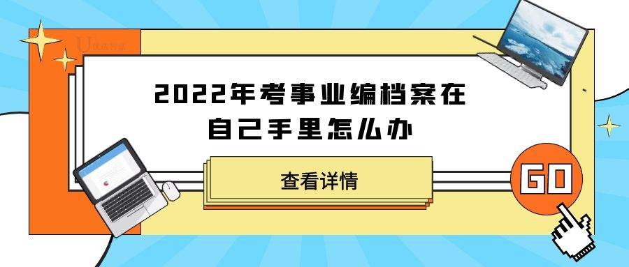 2022年考事业编档案在自己手里怎么办