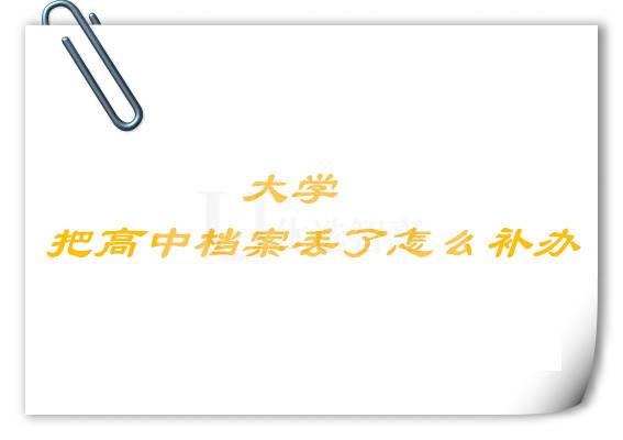 大学把高中档案丢了怎么补办