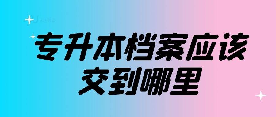 专升本档案应该交到哪里