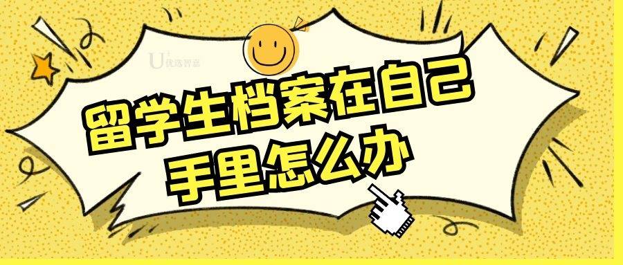 留学生档案在自己手里怎么办（留学生档案如何处理）