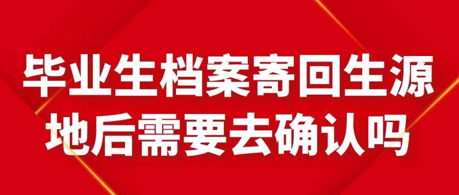 毕业生档案寄回生源地后需要去确认吗