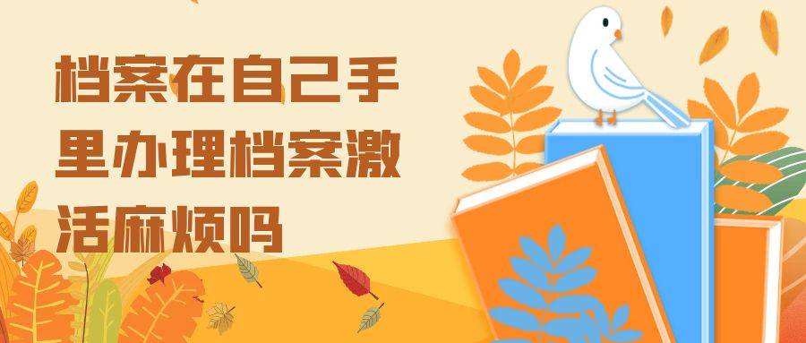 档案在自己手里办理档案激活麻烦吗