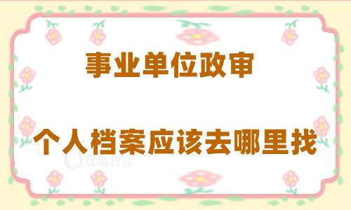事业单位政审个人档案应该去哪里找