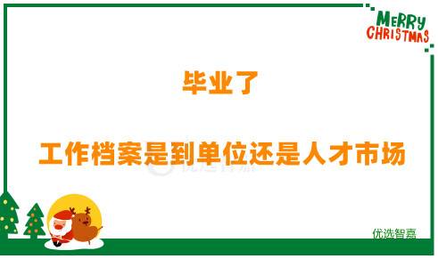 毕业了,工作档案是到单位还是人才市场