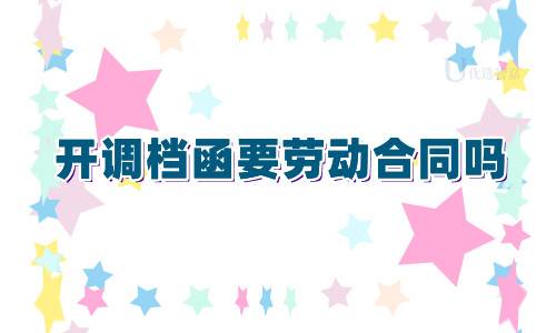 开调档函要劳动合同吗