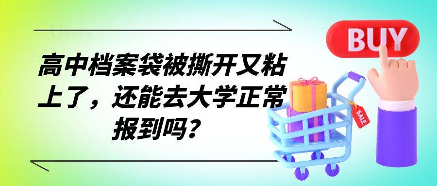 高中档案袋被撕开又粘上了，还能去大学正常报到吗？