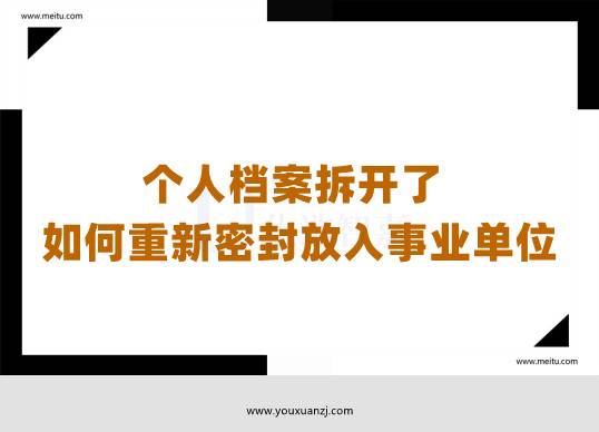 个人档案拆开了如何重新密封放入事业单位
