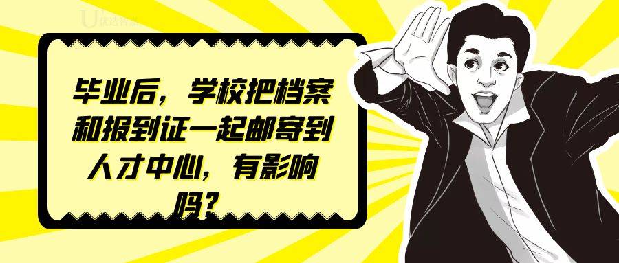 毕业后，学校把档案和报到证一起邮寄到人才中心，有影响吗？
