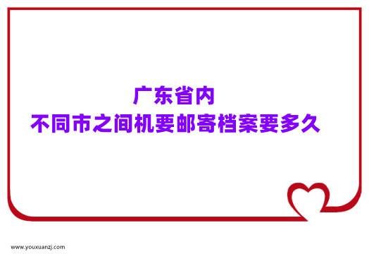 广东省内不同市之间机要邮寄档案要多久