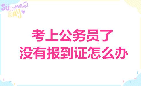 考上公务员了,没有报到证怎么办