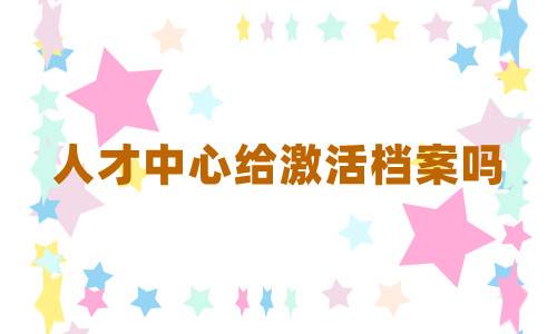 人才中心给激活档案吗