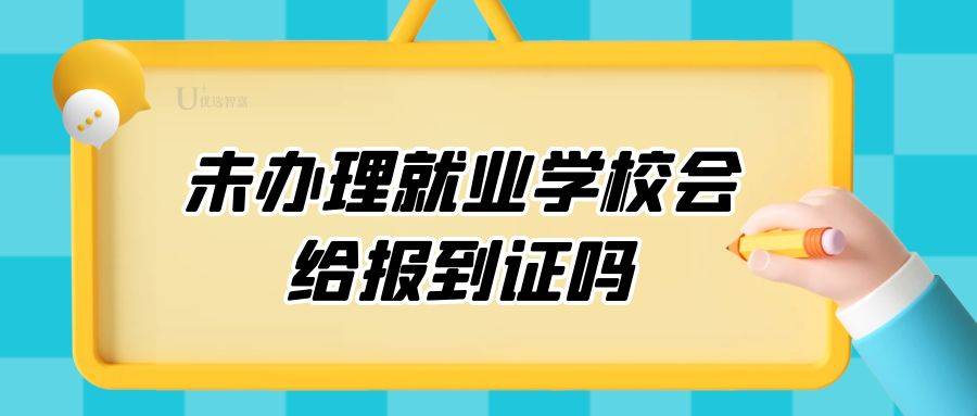 未办理就业学校会给报到证吗