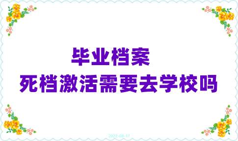 毕业档案死档激活需要去学校吗