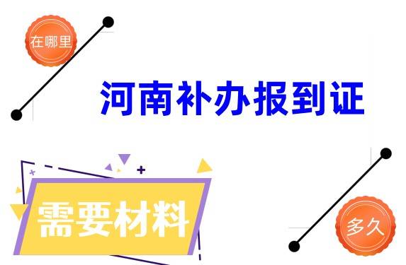 河南补办报到证在哪里,要多久,需要哪些材料