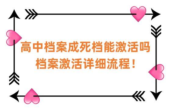 高中档案成死档能激活吗,档案激活详细流程！