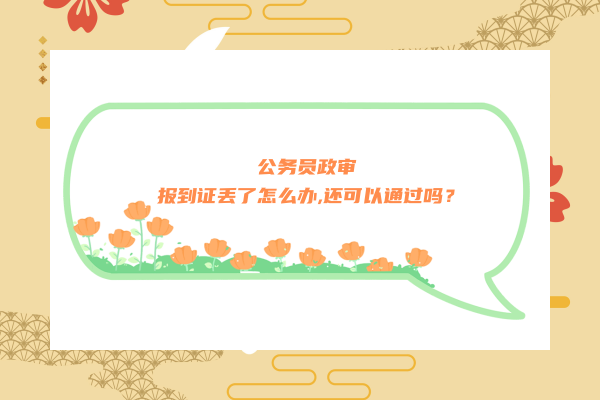 公务员政审报到证丢了怎么办,还可以通过吗？