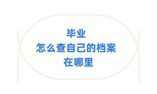 毕业怎么查自己的档案在哪里