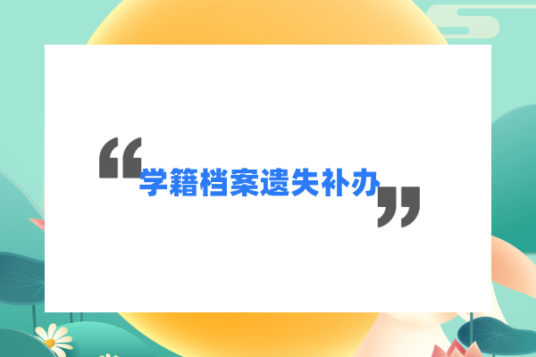 学籍档案遗失补办流程【程序】，要多久能补办完