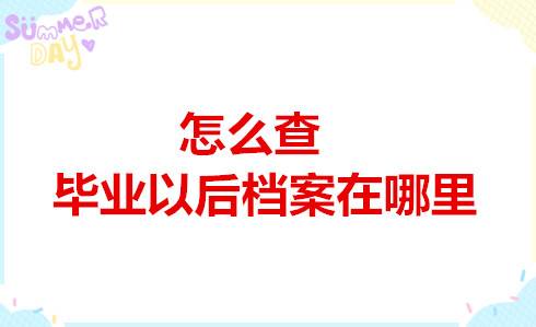 怎么查毕业以后档案在哪里
