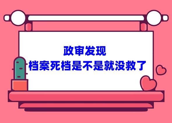 政审发现档案死档是不是就没救了