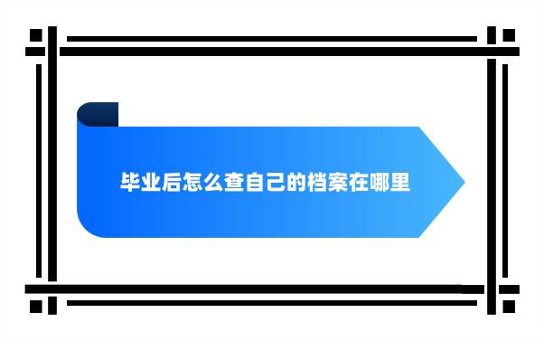 毕业后怎么查自己的档案在哪里