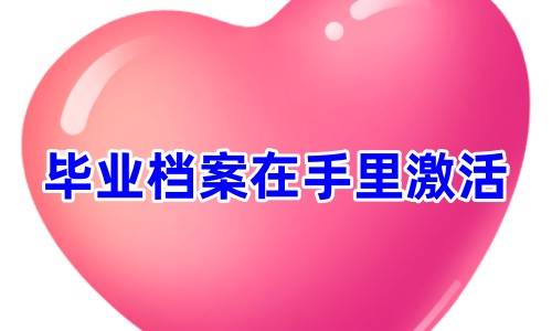 毕业档案在手里怎么激活，需要什么材料